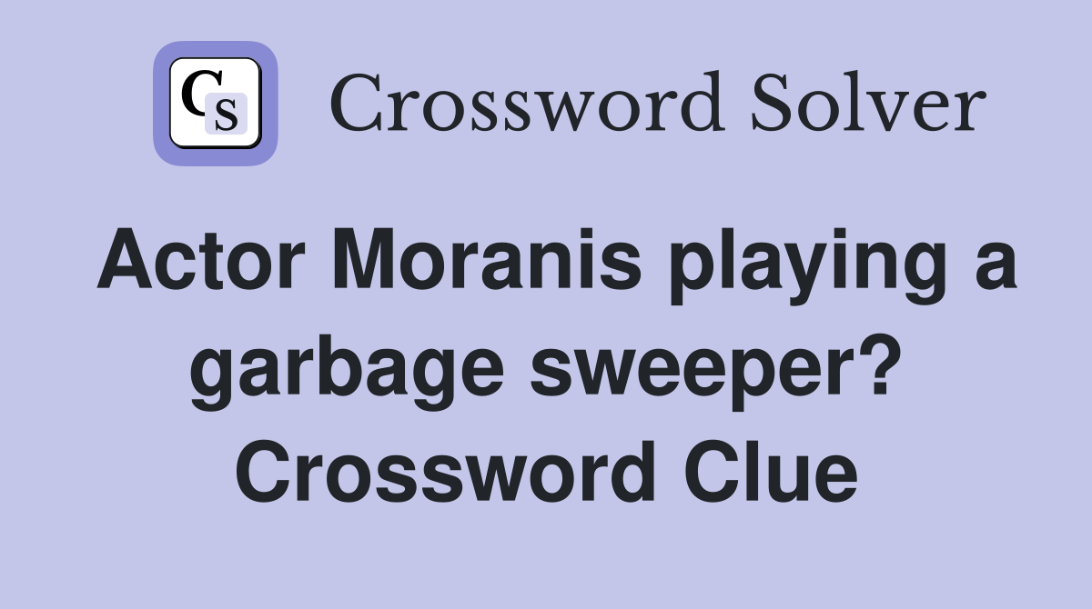 Actor Moranis playing a garbage sweeper? Crossword Clue Answers